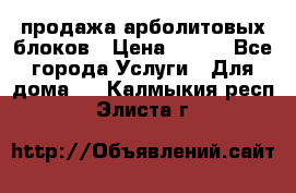 продажа арболитовых блоков › Цена ­ 110 - Все города Услуги » Для дома   . Калмыкия респ.,Элиста г.